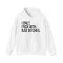 I Only Fuck With Bad Bitches- Hoodie