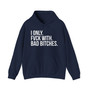 I Only Fuck With Bad Bitches- Hoodie