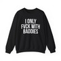 I Only Fuck With Baddies - Sweatshirt