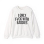 I Only Fuck With Baddies - Sweatshirt