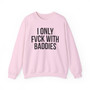 I Only Fuck With Baddies - Sweatshirt
