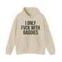 I Only Fuck With Baddies - Hoodie