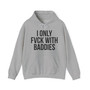 I Only Fuck With Baddies - Hoodie