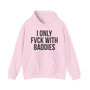 I Only Fuck With Baddies - Hoodie
