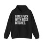 I Only Fuck With Boss Bitches  - Hoodie