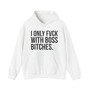 I Only Fuck With Boss Bitches  - Hoodie