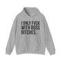 I Only Fuck With Boss Bitches  - Hoodie