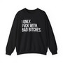 I Only Fuck With Bad Bitches - Sweatshirt