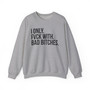 I Only Fuck With Bad Bitches - Sweatshirt