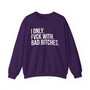 I Only Fuck With Bad Bitches - Sweatshirt