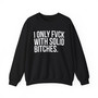 I Only Fuck With Solid Bitches - Sweatshirt