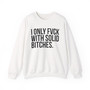 I Only Fuck With Solid Bitches - Sweatshirt