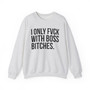 I Only Fuck With Boss Bitches - Sweatshirt
