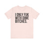 I Only Fuk With Dime Bitches - T-shirt