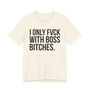 I Only Fuck With Boss Bitches - T-shirt