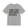 I Only Fuck With Boss Bitches - T-shirt