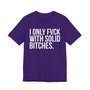 I Only Fuck With Solid Bitches - T-shirt