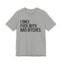 I Only Fuck With Bad Bitches - T-shirt