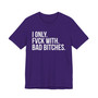 I Only Fuck With Bad Bitches - T-shirt