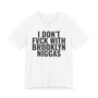 I Don't Fuck With Brooklyn Niggas - T-shirt