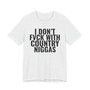 I Don't Fuck With Country Niggas - T-shirt