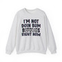 I'm Not Doin Bum Bitches Right Now - Sweatshirt (blurred)