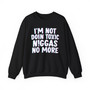 I'm Not Doin Toxic Niggas No More -  Sweatshirt 