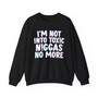 I'm Not Into Toxic Niggas No More -  Sweatshirt 
