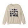 I'm Not Into Toxic Niggas No More -  Sweatshirt 