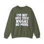 I'm Not Into Toxic Niggas No More -  Sweatshirt 
