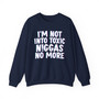 I'm Not Into Toxic Niggas No More -  Sweatshirt 