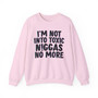 I'm Not Into Toxic Niggas No More -  Sweatshirt 