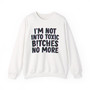 I'm Not Into Toxic Bitches No More -  Sweatshirt 
