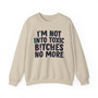 I'm Not Into Toxic Bitches No More -  Sweatshirt 