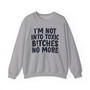 I'm Not Into Toxic Bitches No More -  Sweatshirt 