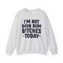 I'm Not Doin Bum Bitches Today -  Sweatshirt 