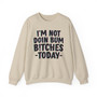 I'm Not Doin Bum Bitches Today -  Sweatshirt 