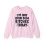 I'm Not Doin Bum Bitches Today -  Sweatshirt 