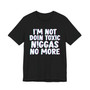 I'm Not Doin Toxic Niggas No More - T-shirt 