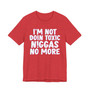 I'm Not Doin Toxic Niggas No More - T-shirt 