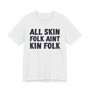 All Skin Folk Aint Kin Folk- T-shirt 