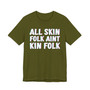 All Skin Folk Aint Kin Folk- T-shirt 