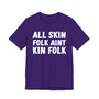 All Skin Folk Aint Kin Folk- T-shirt 