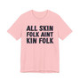 All Skin Folk Aint Kin Folk- T-shirt 
