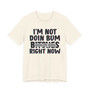 I'm Not Doin Bum Bitches Right Now T-shirt (blurred)