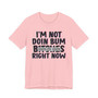 I'm Not Doin Bum Bitches Right Now T-shirt (blurred)