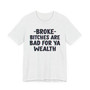 Broke Bitches Are Bad For Ya Wealth - T-shirt 