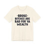 Broke Bitches Are Bad For Ya Wealth - T-shirt 