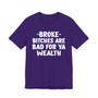 Broke Bitches Are Bad For Ya Wealth - T-shirt 