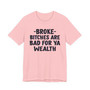 Broke Bitches Are Bad For Ya Wealth - T-shirt 